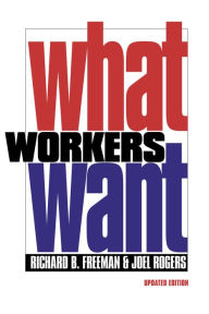 Title: What Workers Want / Edition 2, Author: Richard B. Freeman