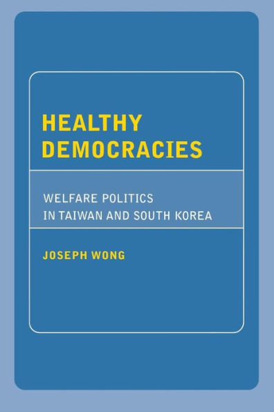 Healthy Democracies: Welfare Politics in Taiwan and South Korea / Edition 1