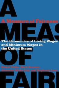 Title: A Measure of Fairness: The Economics of Living Wages and Minimum Wages in the United States / Edition 1, Author: Robert Pollin