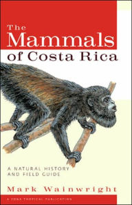 Title: The Mammals of Costa Rica: A Natural History and Field Guide / Edition 1, Author: Mark Wainwright