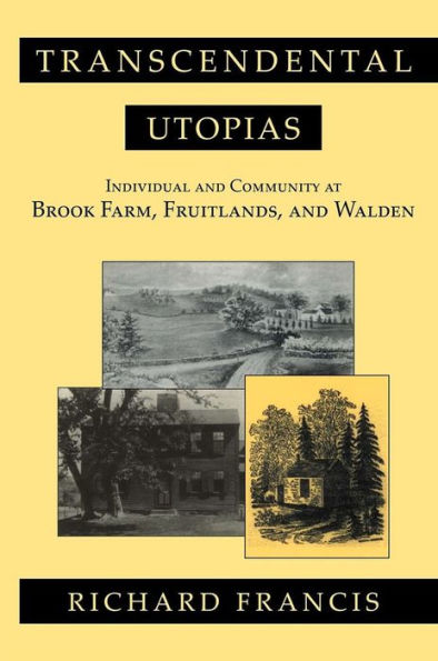 Transcendental Utopias: Individual and Community at Brook Farm, Fruitlands, and Walden / Edition 1