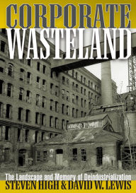 Title: Corporate Wasteland: The Landscape and Memory of Deindustrialization, Author: David W Lewis