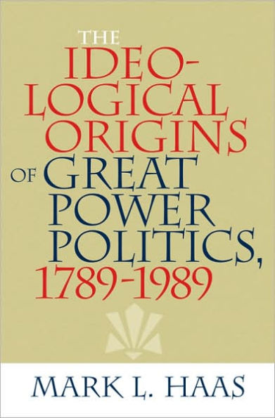 The Ideological Origins of Great Power Politics, 1789-1989 / Edition 1