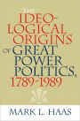 The Ideological Origins of Great Power Politics, 1789-1989 / Edition 1