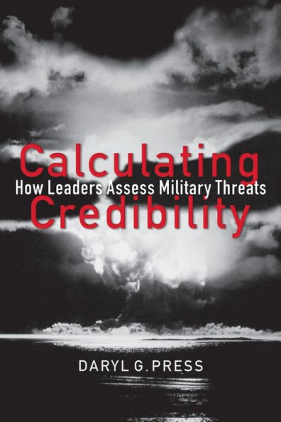 Calculating Credibility: How Leaders Assess Military Threats