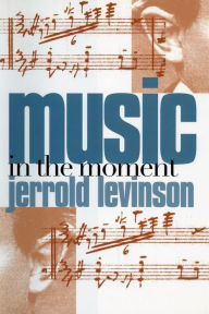 Title: Music in the Moment / Edition 1, Author: Jerrold Levinson