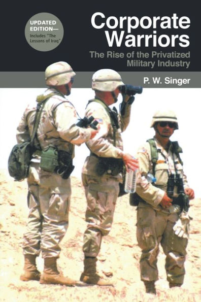 Corporate Warriors: The Rise of the Privatized Military Industry / Edition 1