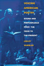 Voicing American Poetry: Sound and Performance from the 1920s to the Present / Edition 1