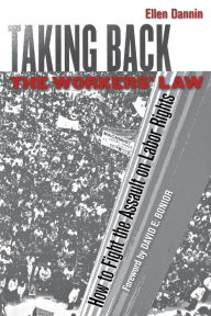 Title: Taking Back the Workers' Law: How to Fight the Assault on Labor Rights / Edition 1, Author: Ellen Dannin