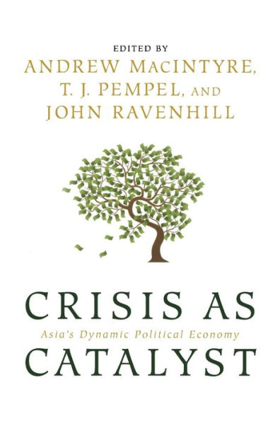 Crisis as Catalyst: Asia's Dynamic Political Economy / Edition 1