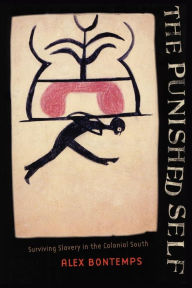 Title: The Punished Self: Surviving Slavery in the Colonial South, Author: Alex Bontemps