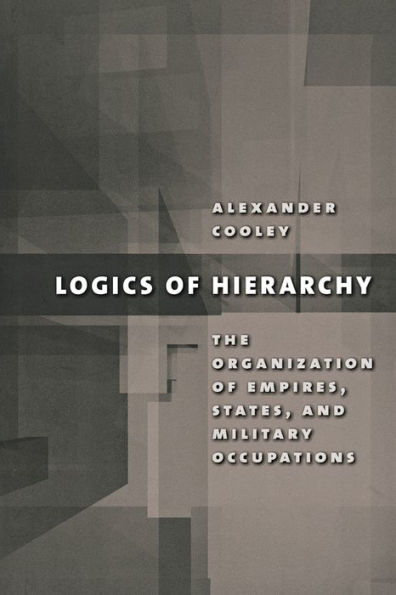 Logics of Hierarchy: The Organization of Empires, States, and Military Occupations / Edition 1
