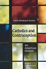 Title: Catholics and Contraception: An American History / Edition 1, Author: Leslie Woodcock Tentler