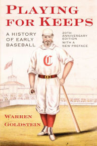 Title: Playing for Keeps: A History of Early Baseball / Edition 1, Author: Warren Jay Goldstein