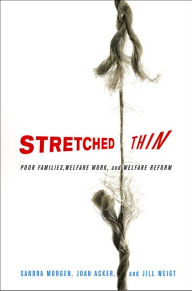 Title: Stretched Thin: Poor Families, Welfare Work, and Welfare Reform, Author: Sandra L. Morgen