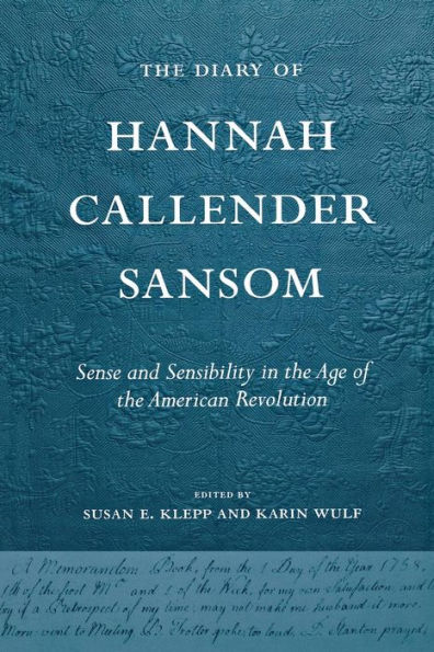 The Diary of Hannah Callender Sansom: Sense and Sensibility in the Age of the American Revolution / Edition 1