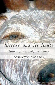 Title: History and Its Limits: Human, Animal, Violence, Author: Dominick LaCapra