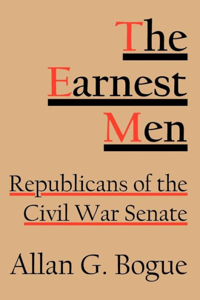the Earnest Men: Republicans of Civil War Senate
