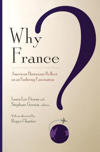 Why France?: American Historians Reflect on an Enduring Fascination