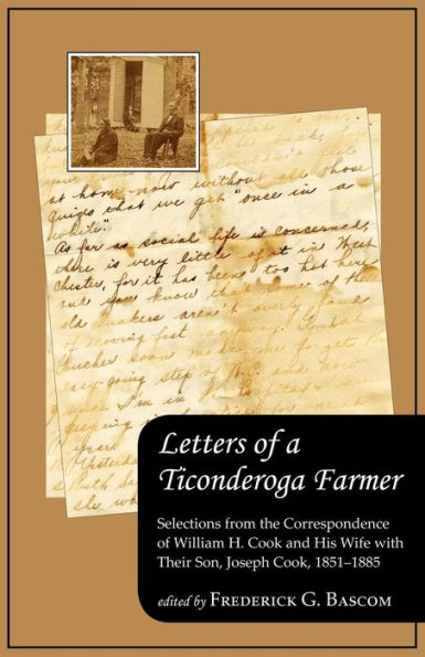 Letters of a Ticonderoga Farmer: Selections from the Correspondence of William H. Cook and His Wife with Their Son, Joseph Cook, 1851-1885