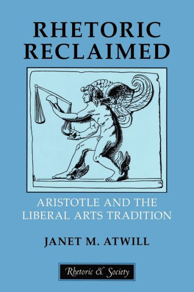 Rhetoric Reclaimed: Aristotle and the Liberal Arts Tradition