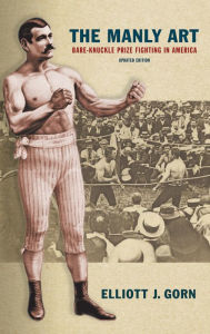 Title: The Manly Art: Bare-Knuckle Prize Fighting in America / Edition 2, Author: Elliott J. Gorn