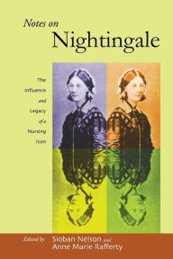 Title: Notes on Nightingale: The Influence and Legacy of a Nursing Icon, Author: Sioban Nelson