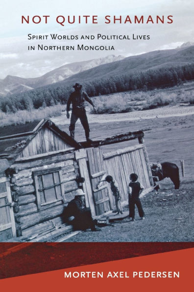 Not Quite Shamans: Spirit Worlds and Political Lives in Northern Mongolia / Edition 1
