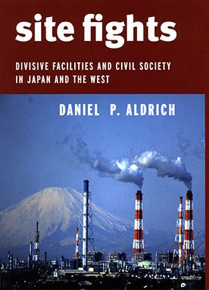 Site Fights: Divisive Facilities and Civil Society in Japan and the West / Edition 1