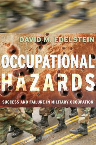 Title: Occupational Hazards: Success and Failure in Military Occupation, Author: David M. Edelstein
