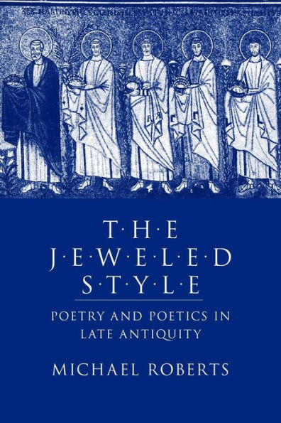The Jeweled Style: Poetry and Poetics Late Antiquity