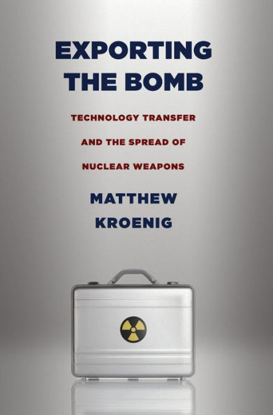 Exporting the Bomb: Technology Transfer and Spread of Nuclear Weapons