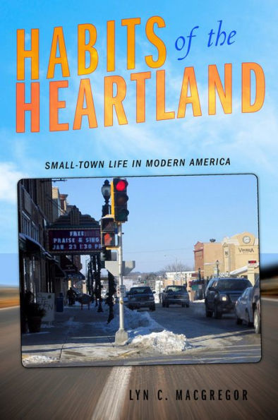 Habits of the Heartland: Small-Town Life in Modern America / Edition 1