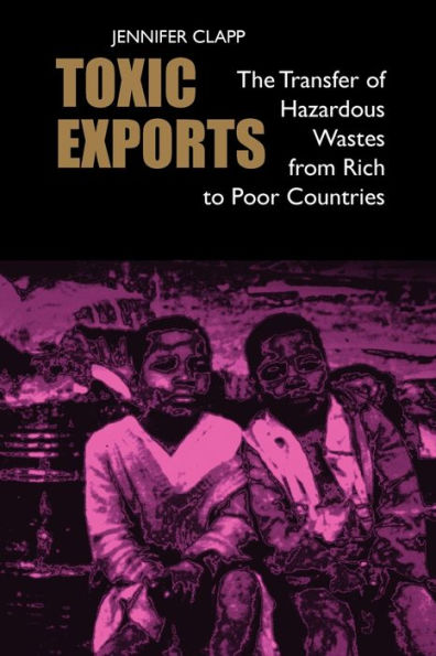 Toxic Exports: The Transfer of Hazardous Wastes from Rich to Poor Countries / Edition 1