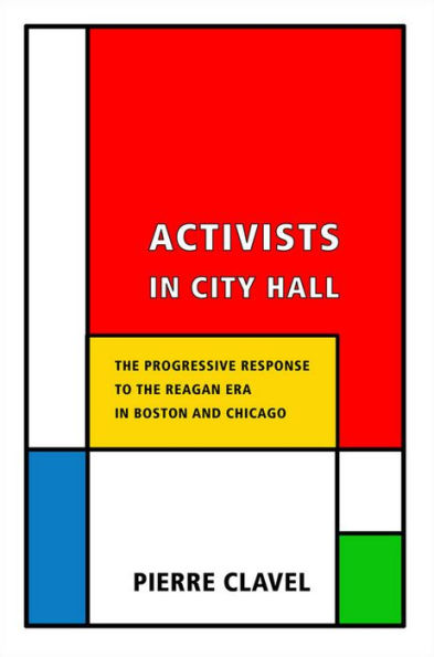 Activists City Hall: the Progressive Response to Reagan Era Boston and Chicago