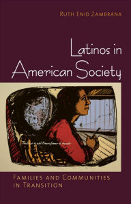 Title: Latinos in American Society: Families and Communities in Transition, Author: Ruth Enid Zambrana