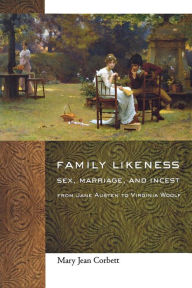 Title: Family Likeness: Sex, Marriage, and Incest from Jane Austen to Virginia Woolf, Author: Mary Jean Corbett