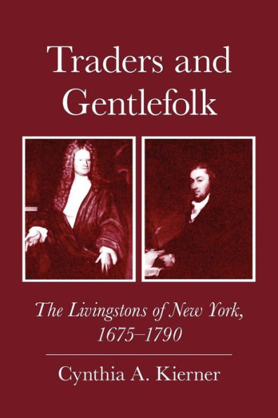 Traders and Gentlefolk: The Livingstons of New York, 1675-1790