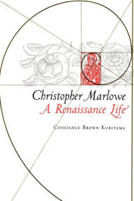Title: Christopher Marlowe: A Renaissance Life, Author: Constance Brown Kuriyama