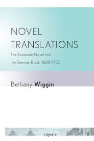 Title: Novel Translations: The European Novel and the German Book, 1680-1730, Author: Bethany Wiggin