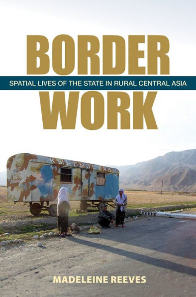 Border Work: Spatial Lives of the State Rural Central Asia