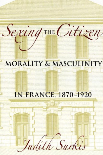 Sexing the Citizen: Morality and Masculinity France, 1870-1920