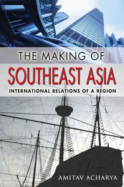 The Making of Southeast Asia: International Relations a Region