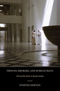 Title: Princes, Brokers, and Bureaucrats: Oil and the State in Saudi Arabia, Author: Steffen Hertog