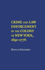 Title: Crime and Law Enforcement in the Colony of New York, 1691-1776, Author: Douglas S. Greenberg