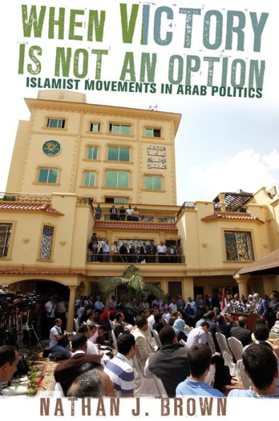 When Victory Is Not an Option: Islamist Movements Arab Politics