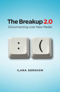 Title: The Breakup 2.0: Disconnecting over New Media / Edition 1, Author: Ilana M. Gershon