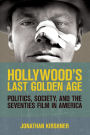 Hollywood's Last Golden Age: Politics, Society, and the Seventies Film in America