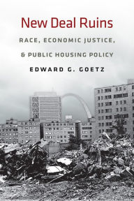 Title: New Deal Ruins: Race, Economic Justice, and Public Housing Policy, Author: Edward G. Goetz