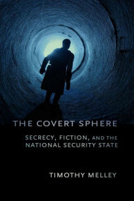 Title: The Covert Sphere: Secrecy, Fiction, and the National Security State, Author: Timothy Melley